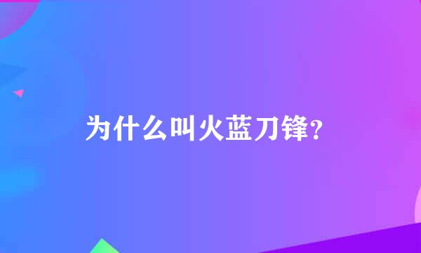 为什么叫火蓝刀锋？