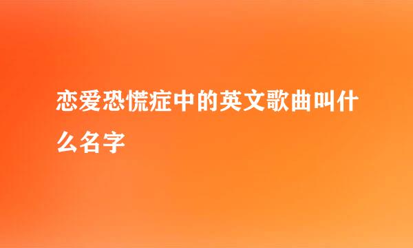 恋爱恐慌症中的英文歌曲叫什么名字