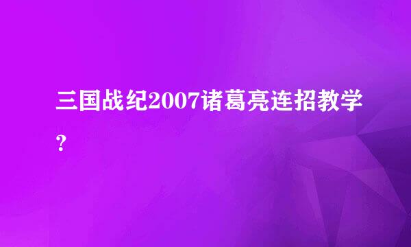 三国战纪2007诸葛亮连招教学？