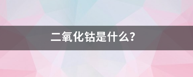 二氧化钴是什么？