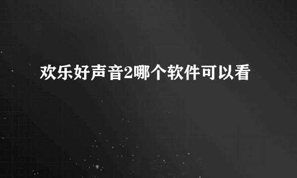 欢乐好声音2哪个软件可以看