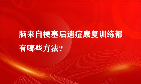 脑来自梗塞后遗症康复训练都有哪些方法？