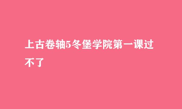 上古卷轴5冬堡学院第一课过不了