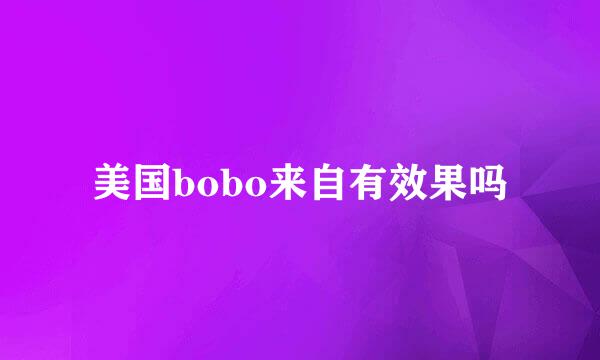 美国bobo来自有效果吗