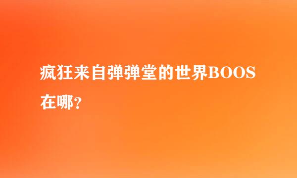 疯狂来自弹弹堂的世界BOOS在哪？