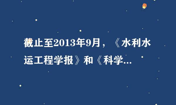 截止至2013年9月，《水利水运工程学报》和《科学技术与工程》现在是不是听磁伤打足思训校践判掉中文核心期刊?