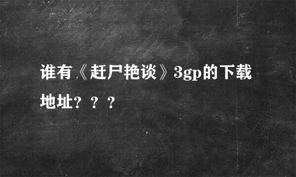 谁有《赶尸艳谈》3gp的下载地址？？？