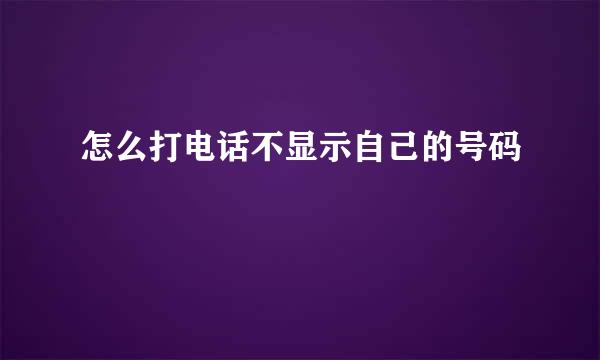 怎么打电话不显示自己的号码