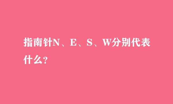 指南针N、E、S、W分别代表什么？