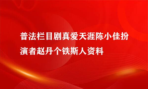 普法栏目剧真爱天涯陈小佳扮演者赵丹个铁斯人资料