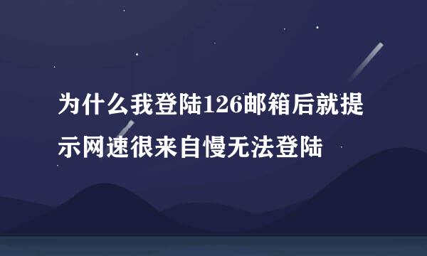 为什么我登陆126邮箱后就提示网速很来自慢无法登陆