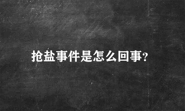 抢盐事件是怎么回事？