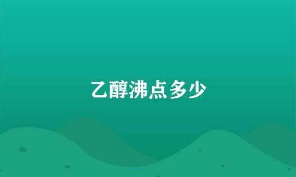 乙醇沸点多少