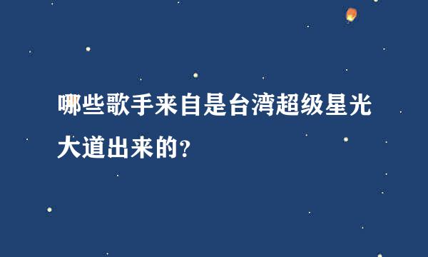 哪些歌手来自是台湾超级星光大道出来的？