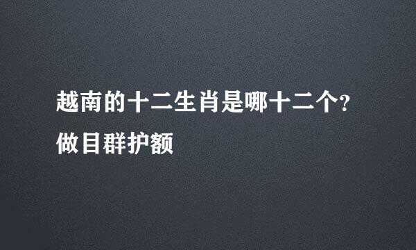 越南的十二生肖是哪十二个？做目群护额