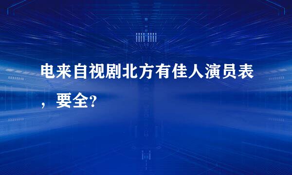 电来自视剧北方有佳人演员表，要全？