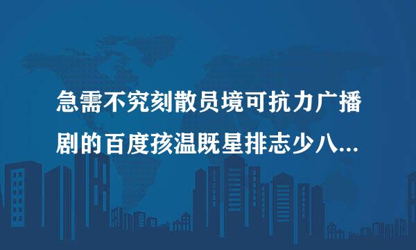 急需不究刻散员境可抗力广播剧的百度孩温既星排志少八网盘资源，有没有大佬能分享一份，感激不尽