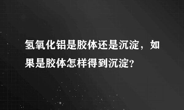 氢氧化铝是胶体还是沉淀，如果是胶体怎样得到沉淀？