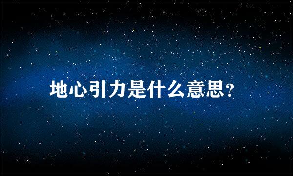 地心引力是什么意思？