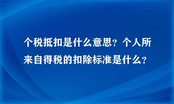 个税抵扣是什么意思？个人所来自得税的扣除标准是什么？