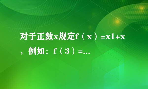 对于正数x规定f（x）=x1+x，例如：f（3）=31+3=34；  f(13)...