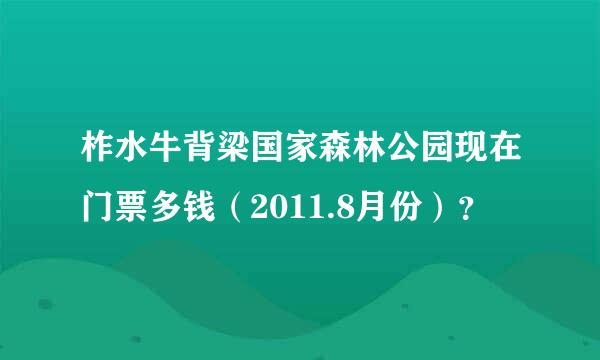 柞水牛背梁国家森林公园现在门票多钱（2011.8月份）？