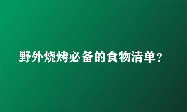 野外烧烤必备的食物清单？