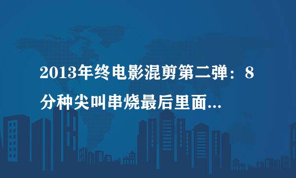 2013年终电影混剪第二弹：8分种尖叫串烧最后里面的恐怖片叫啥名字