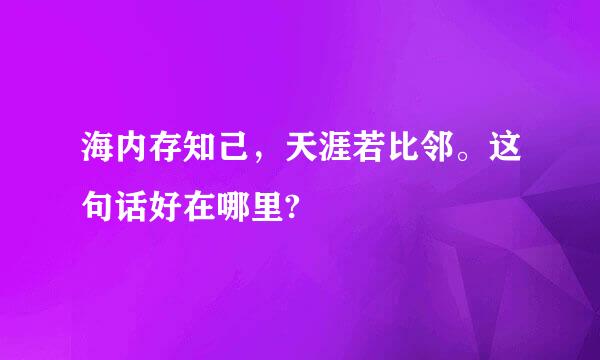 海内存知己，天涯若比邻。这句话好在哪里?