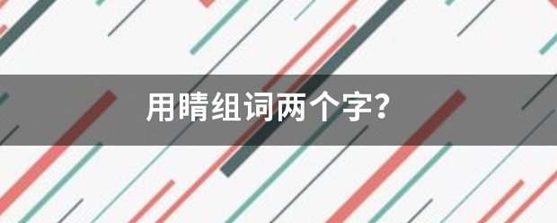 用睛组词两个字？