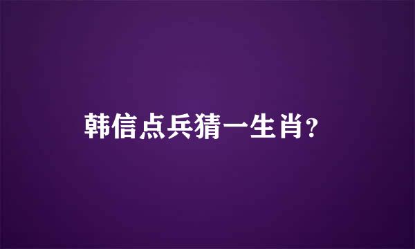 韩信点兵猜一生肖？