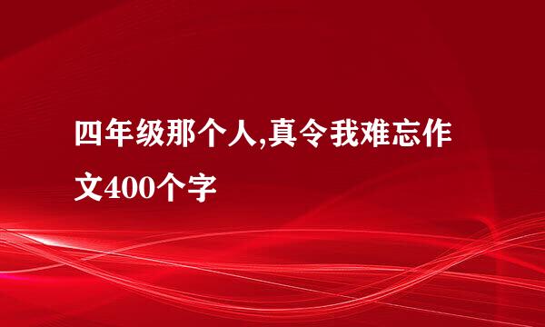 四年级那个人,真令我难忘作文400个字