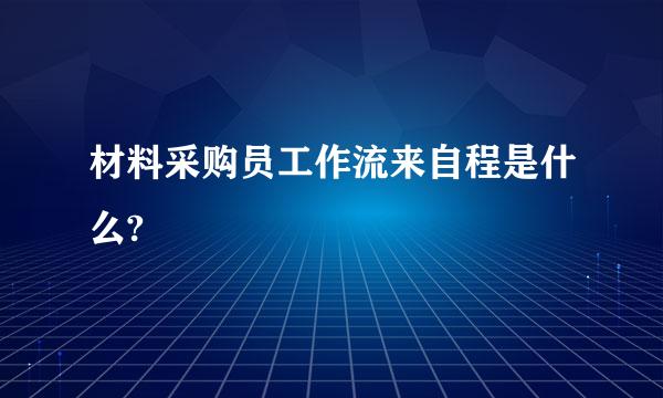 材料采购员工作流来自程是什么?