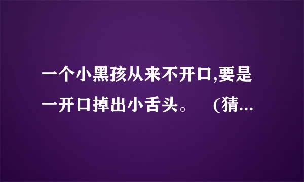 一个小黑孩从来不开口,要是一开口掉出小舌头。 (猜一种小食品)