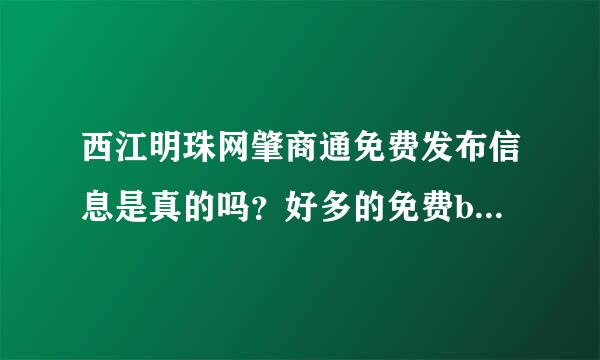 西江明珠网肇商通免费发布信息是真的吗？好多的免费b2b网站都说免费，不知道是真是假哦。