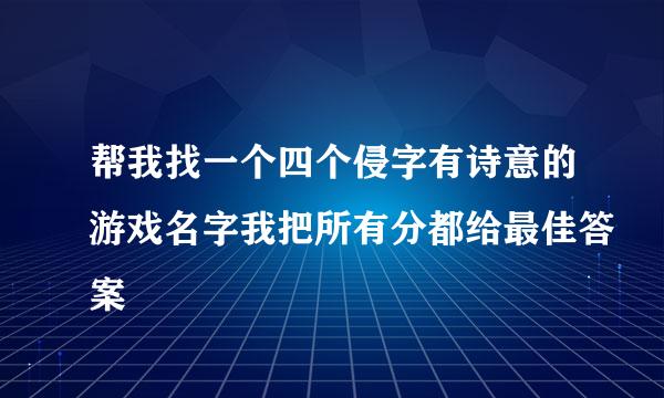 帮我找一个四个侵字有诗意的游戏名字我把所有分都给最佳答案