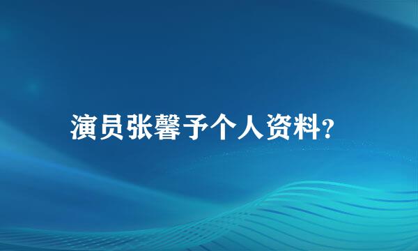 演员张馨予个人资料？