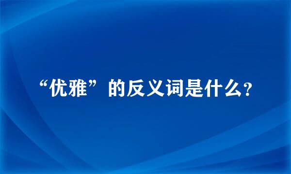 “优雅”的反义词是什么？