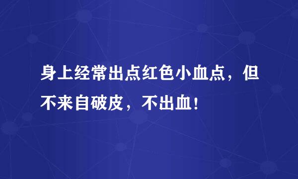 身上经常出点红色小血点，但不来自破皮，不出血！