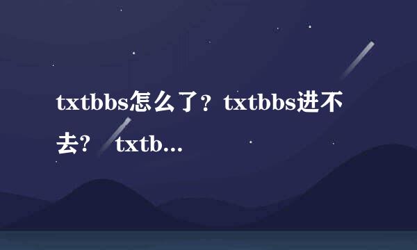 txtbbs怎么了？txtbbs进不去? txtbbs打不开?