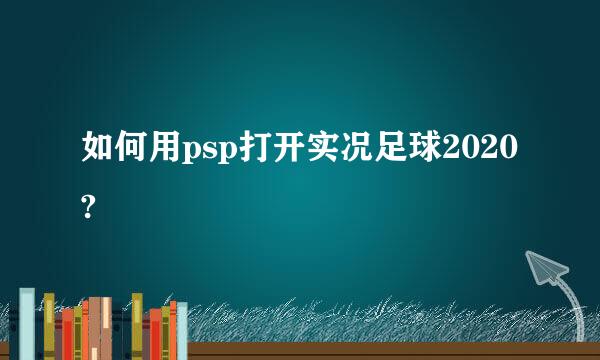 如何用psp打开实况足球2020?