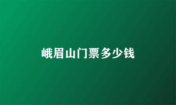 峨眉山门票多少钱