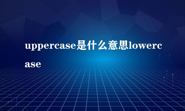 uppercase是什么意思lowercase