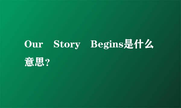 Our Story Begins是什么意思？