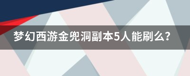 梦幻西游金兜洞副本5人能刷么？