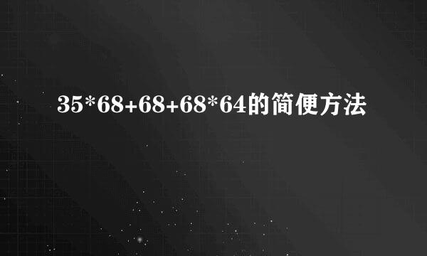 35*68+68+68*64的简便方法