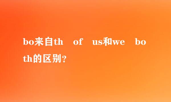 bo来自th of us和we both的区别？