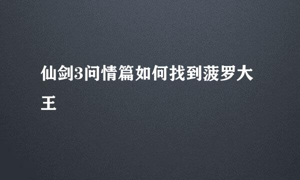 仙剑3问情篇如何找到菠罗大王