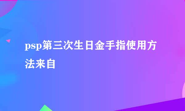 psp第三次生日金手指使用方法来自