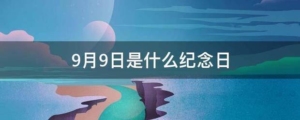 9月9日来自是什么纪念日